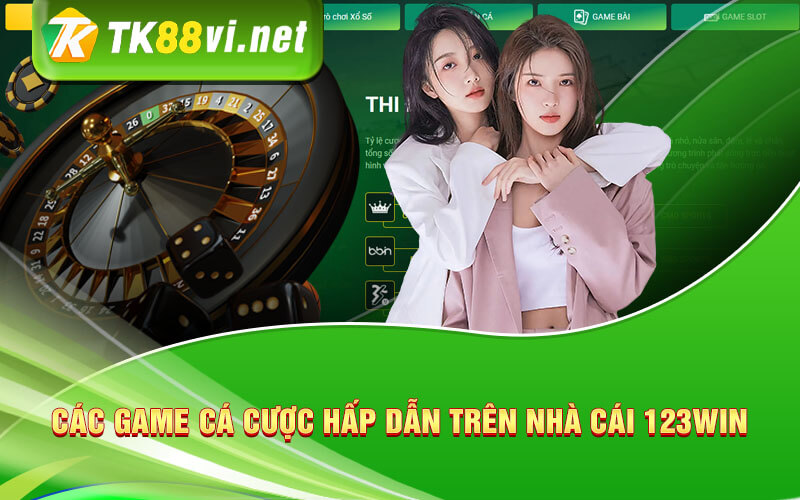 Các game cá cược hấp dẫn trên Nhà Cái 123win